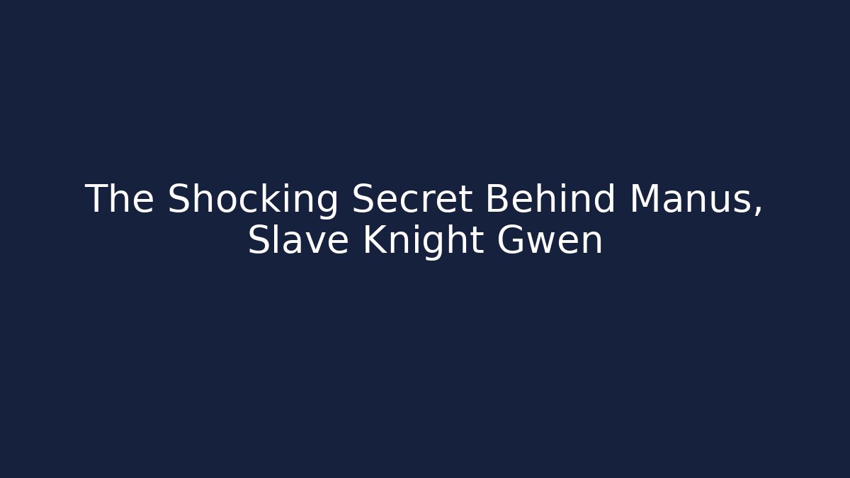 The Shocking Secret Behind Manus, Slave Knight Gwen - Critter Realm