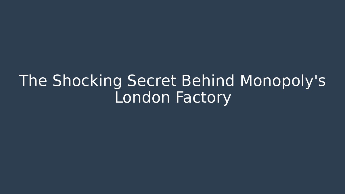 The Shocking Secret Behind Monopoly's London Factory