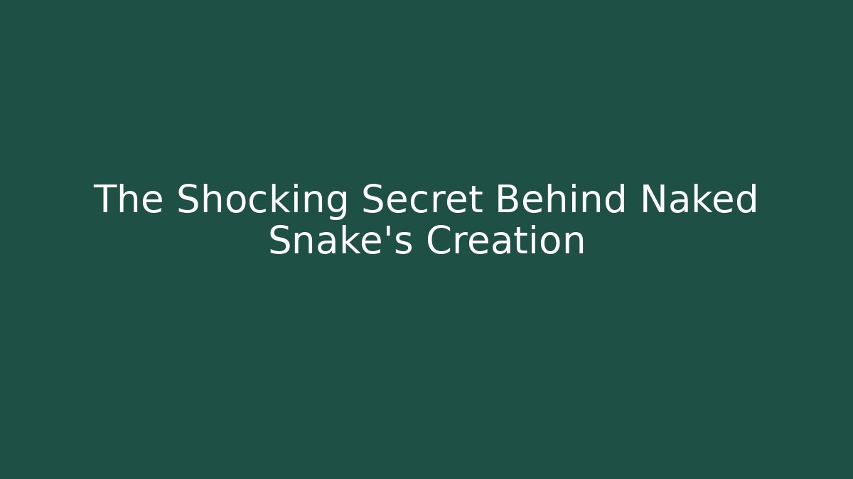 The Shocking Secret Behind Naked Snake's Creation