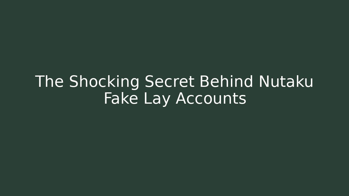 The Shocking Secret Behind Nutaku Fake Lay Accounts