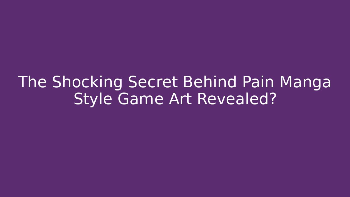 The Shocking Secret Behind Pain Manga Style Game Art Revealed?
