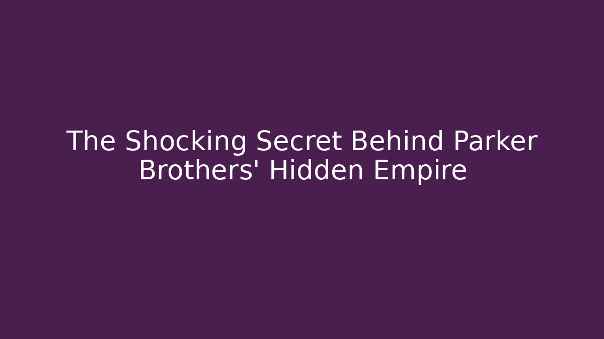 The Shocking Secret Behind Parker Brothers' Hidden Empire