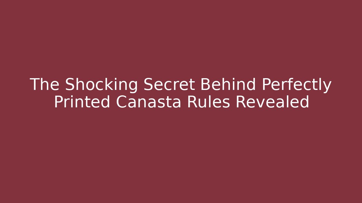 The Shocking Secret Behind Perfectly Printed Canasta Rules Revealed