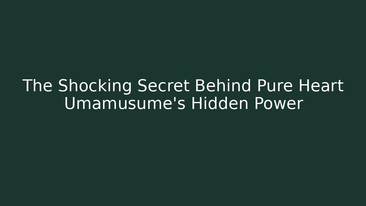 The Shocking Secret Behind Pure Heart Umamusume's Hidden Power