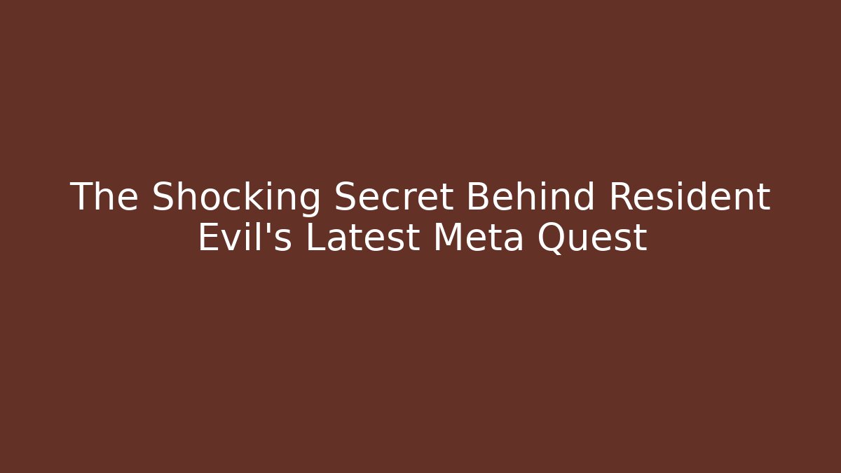 The Shocking Secret Behind Resident Evil's Latest Meta Quest