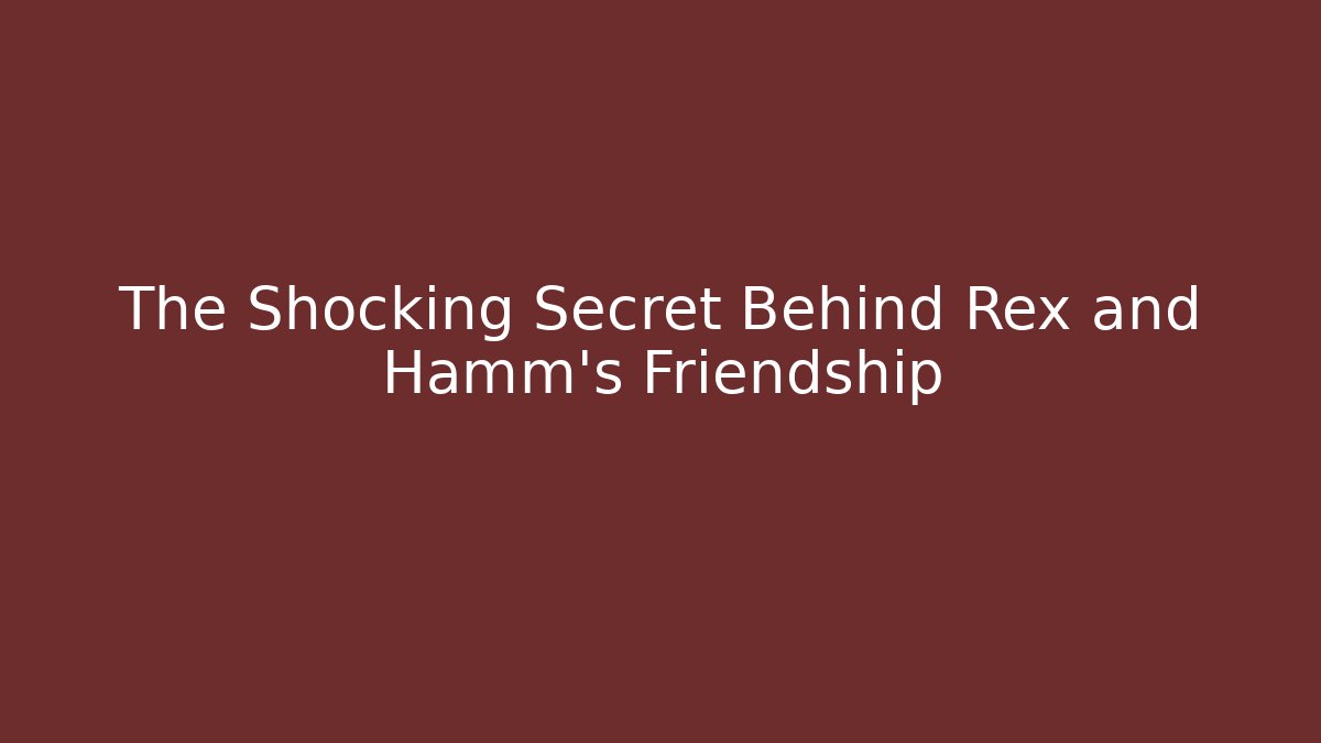 The Shocking Secret Behind Rex and Hamm's Friendship