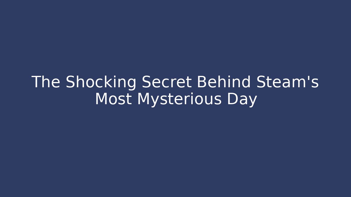 The Shocking Secret Behind Steam's Most Mysterious Day