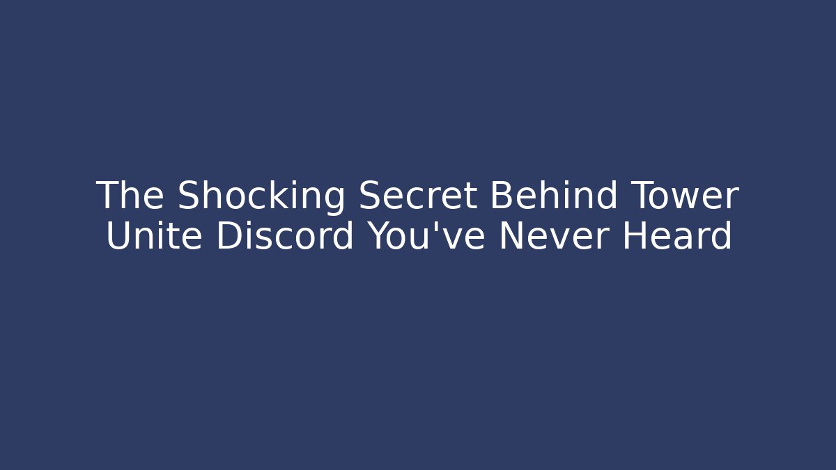 The Shocking Secret Behind Tower Unite Discord You’ve Never Heard