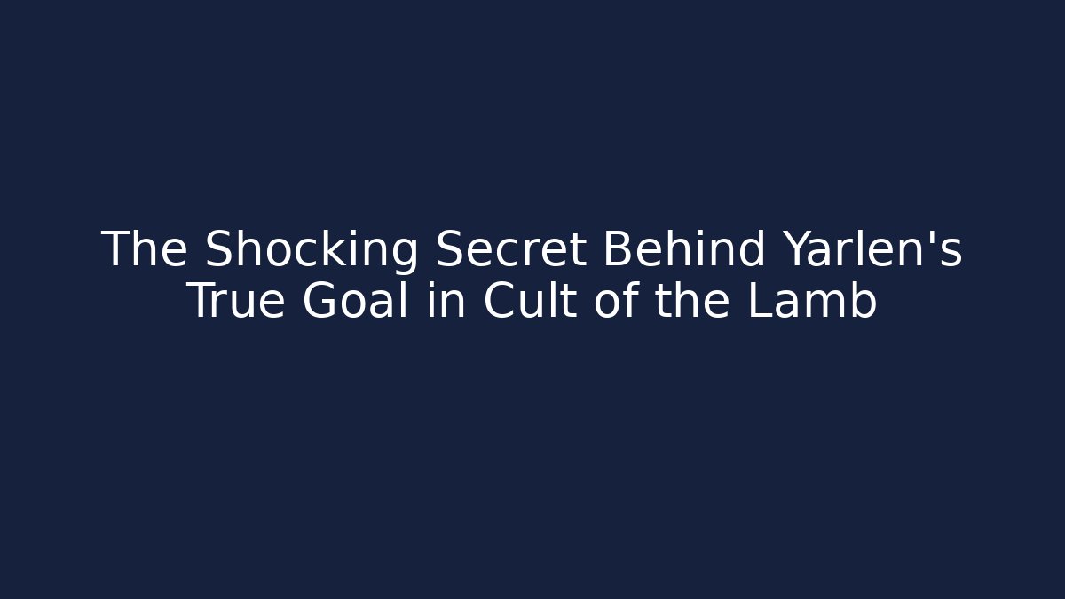 The Shocking Secret Behind Yarlen's True Goal in Cult of the Lamb