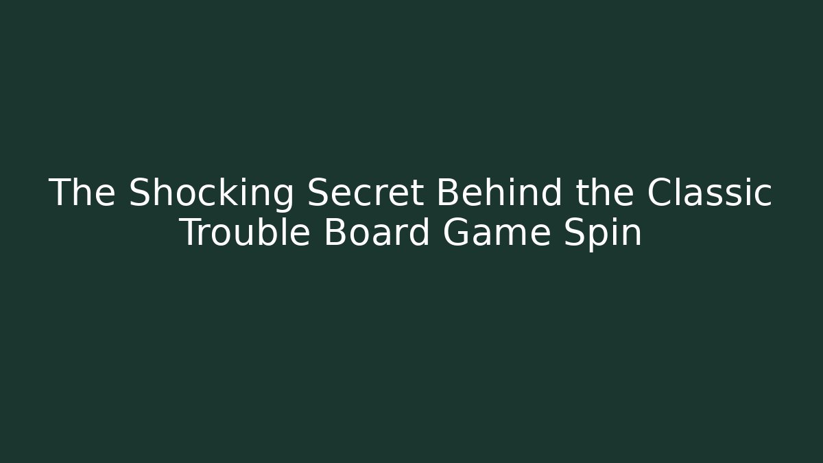The Shocking Secret Behind the Classic Trouble Board Game Spin