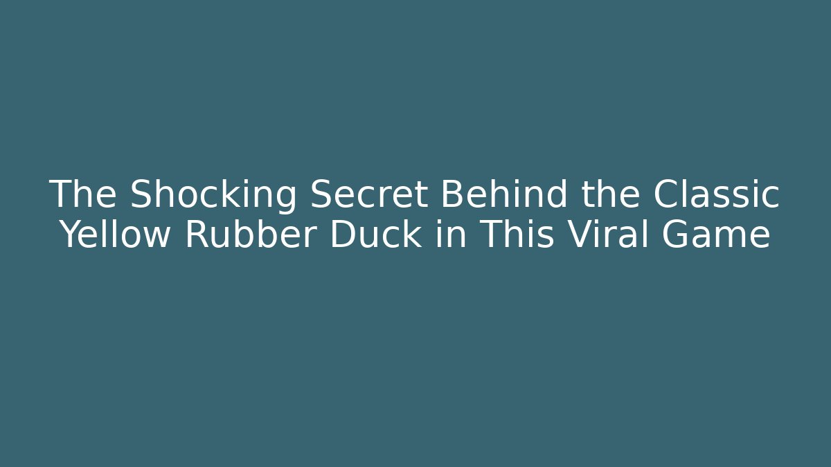 The Shocking Secret Behind the Classic Yellow Rubber Duck in This Viral Game