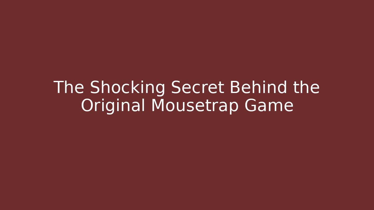 The Shocking Secret Behind the Original Mousetrap Game