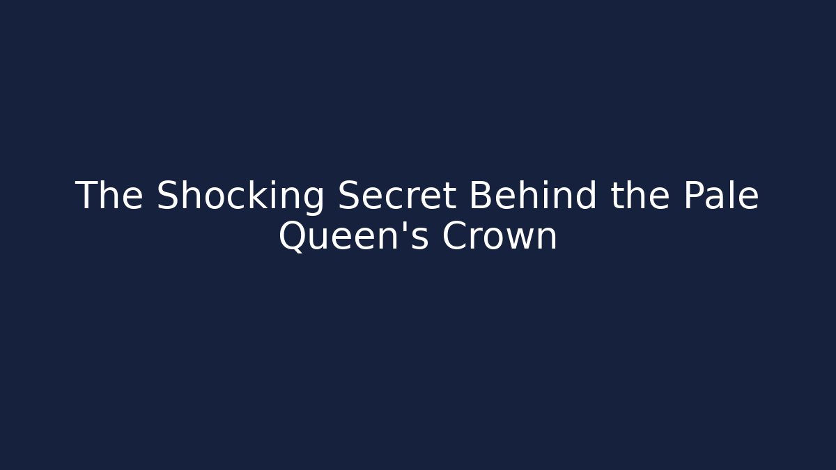 The Shocking Secret Behind the Pale Queen's Crown