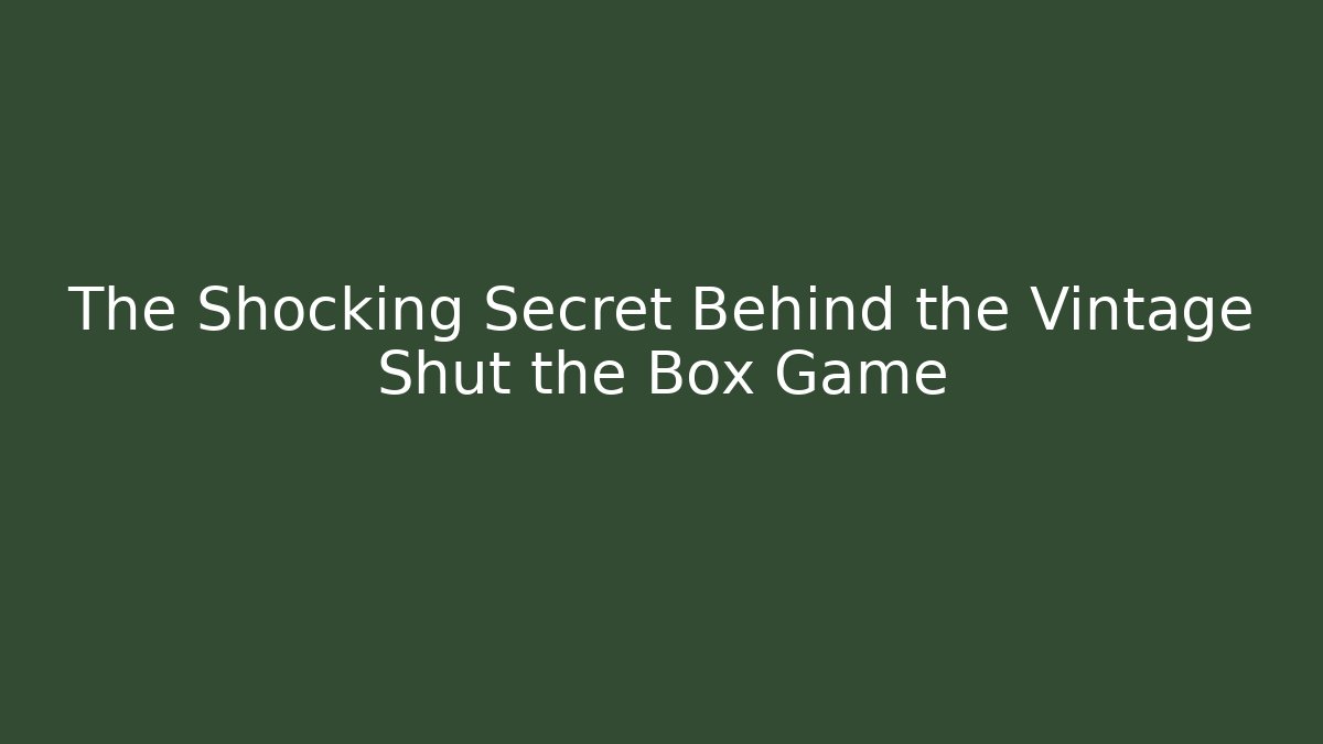 The Shocking Secret Behind the Vintage Shut the Box Game
