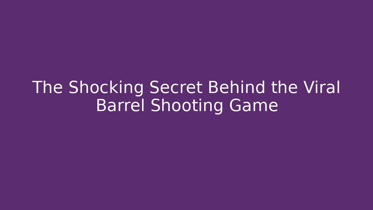 The Shocking Secret Behind the Viral Barrel Shooting Game