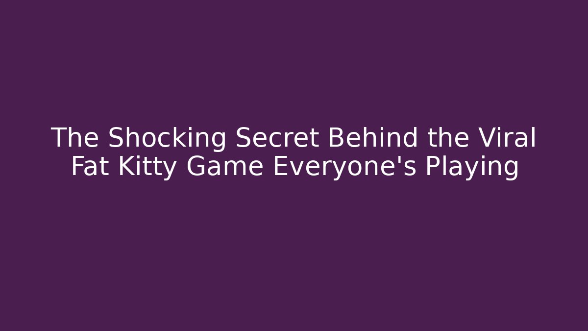 The Shocking Secret Behind the Viral Fat Kitty Game Everyone's Playing