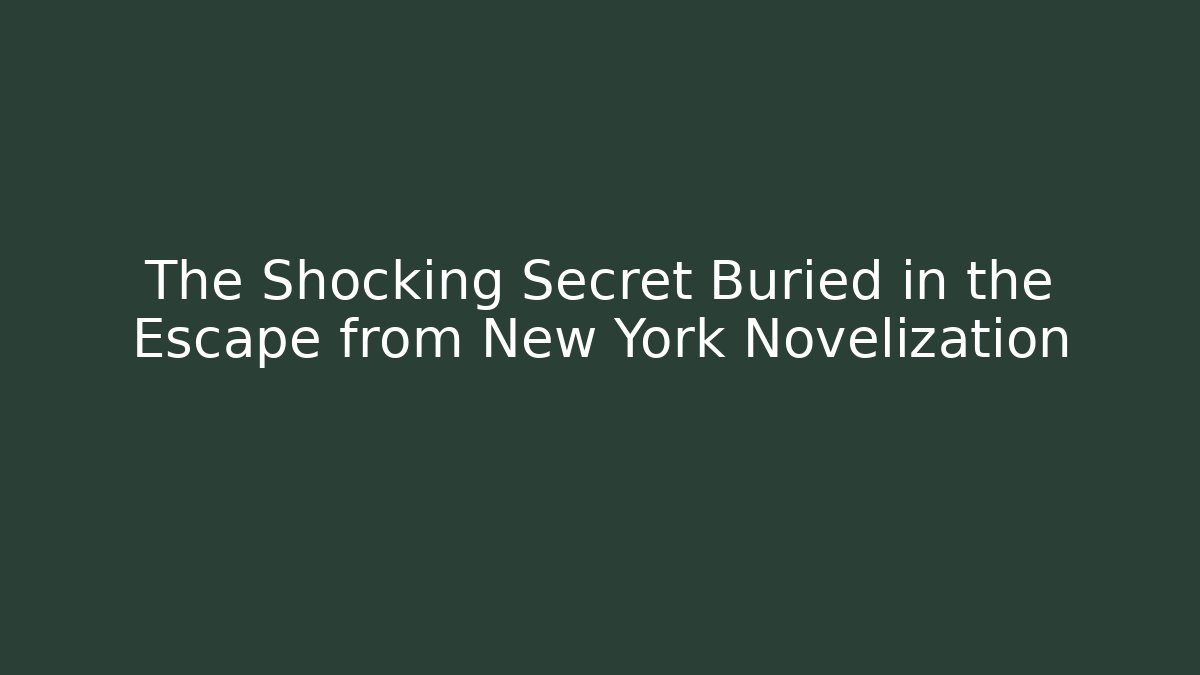 The Shocking Secret Buried in the Escape from New York Novelization