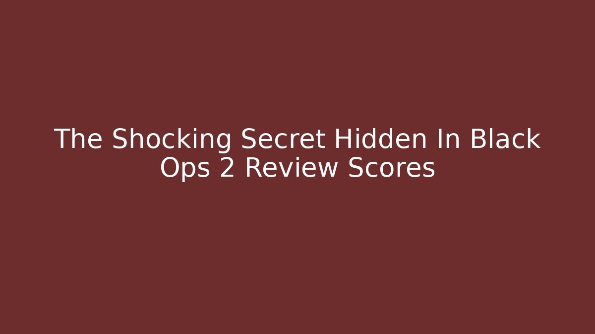 The Shocking Secret Hidden In Black Ops 2 Review Scores - Critter Realm