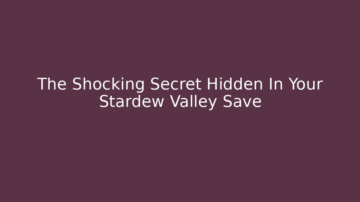 The Shocking Secret Hidden In Your Stardew Valley Save