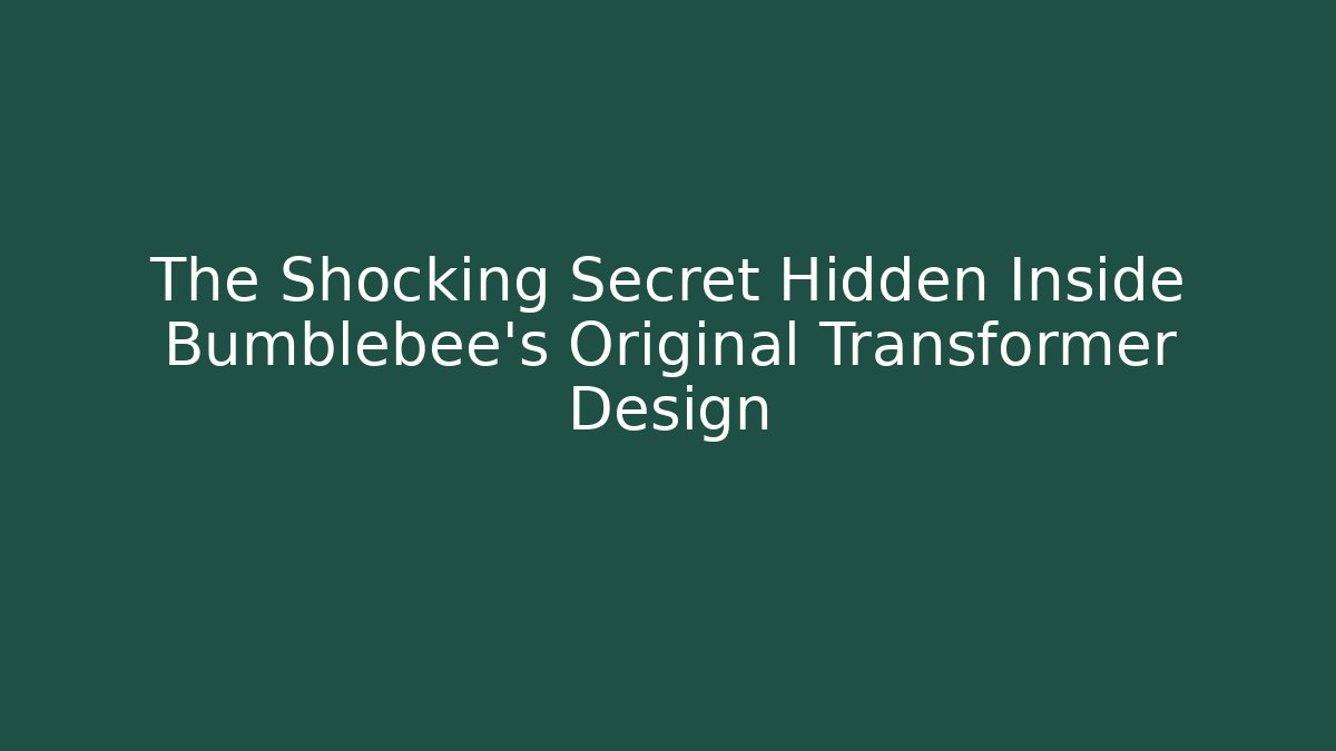 The Shocking Secret Hidden Inside Bumblebee's Original Transformer Design