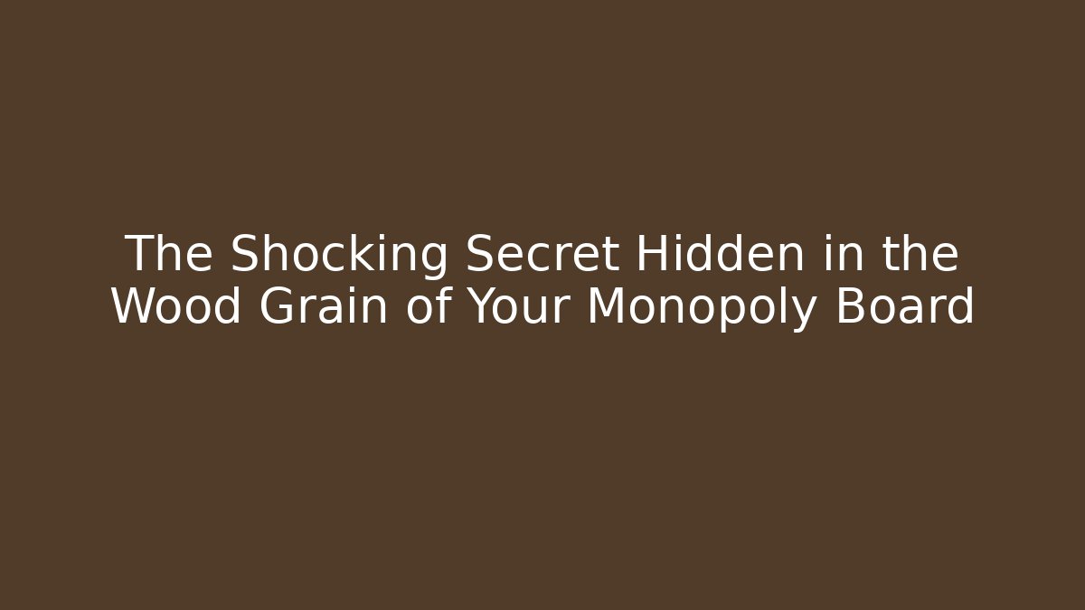 The Shocking Secret Hidden in the Wood Grain of Your Monopoly Board