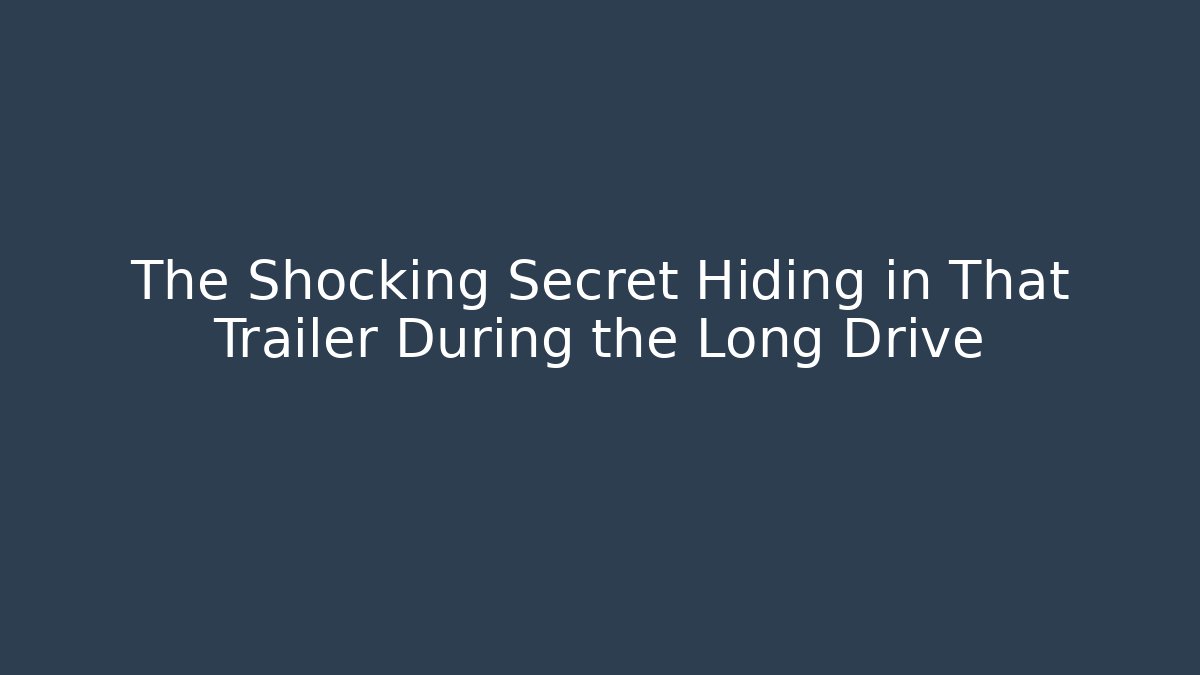 The Shocking Secret Hiding in That Trailer During the Long Drive