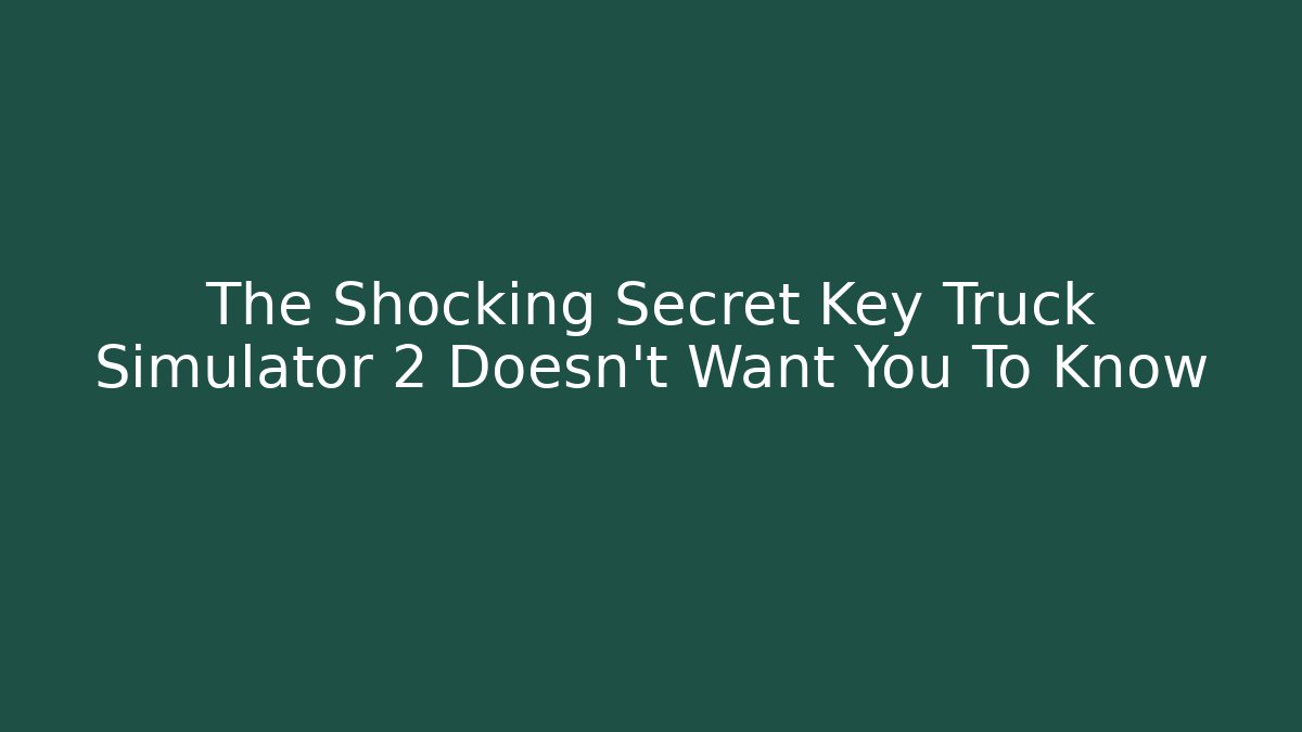 The Shocking Secret Key Truck Simulator 2 Doesn't Want You To Know - Critter Realm