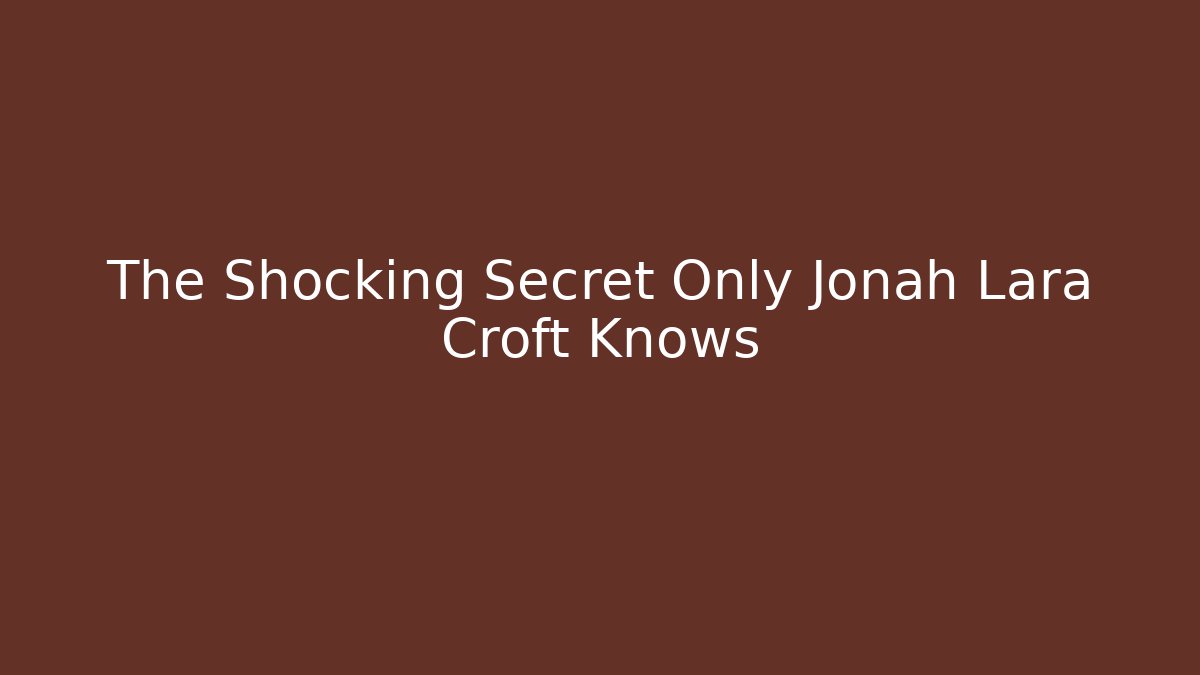 The Shocking Secret Only Jonah Lara Croft Knows - Critter Realm