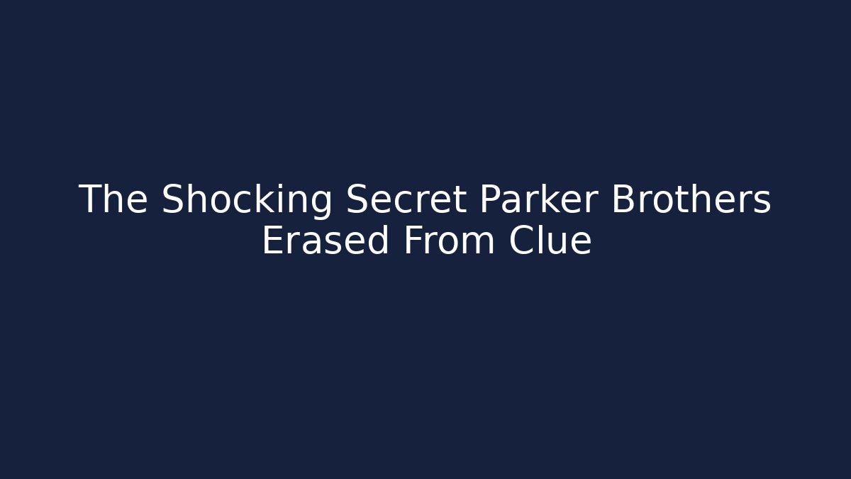 The Shocking Secret Parker Brothers Erased From Clue