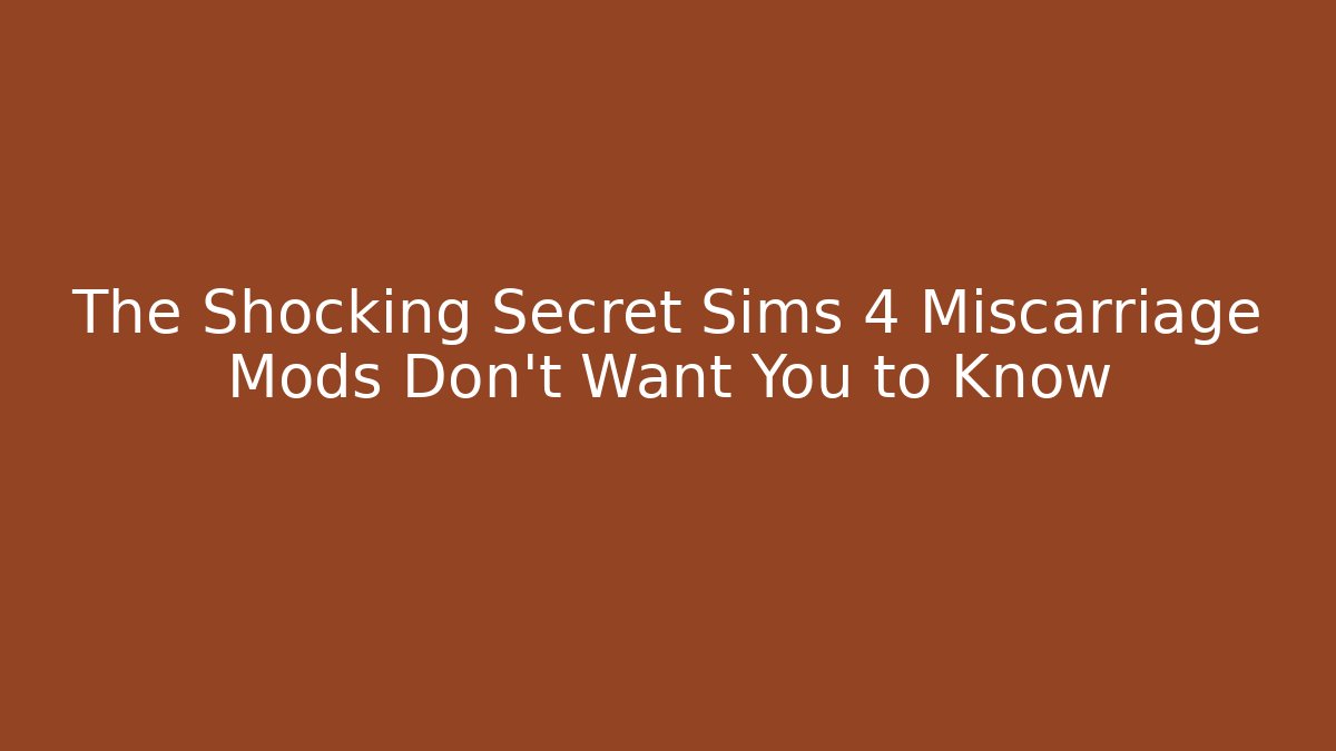 The Shocking Secret Sims 4 Miscarriage Mods Don't Want You to Know