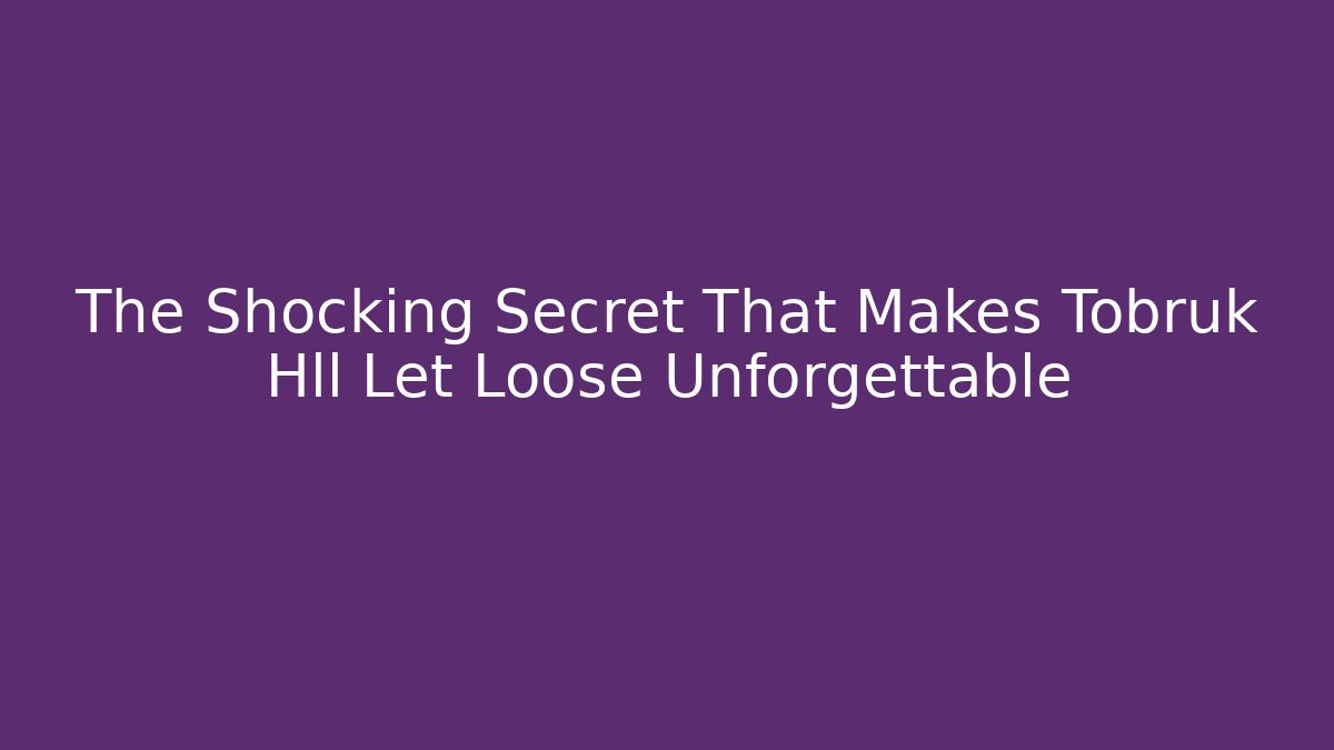 The Shocking Secret That Makes Tobruk Hll Let Loose Unforgettable