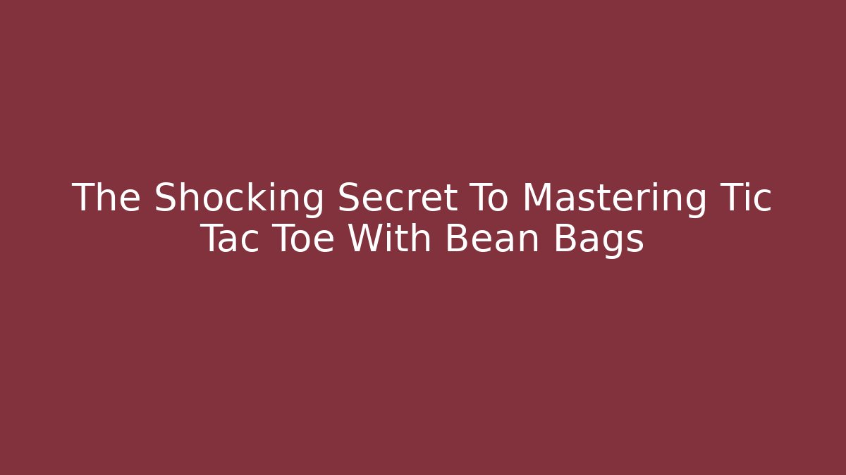 The Shocking Secret To Mastering Tic Tac Toe With Bean Bags