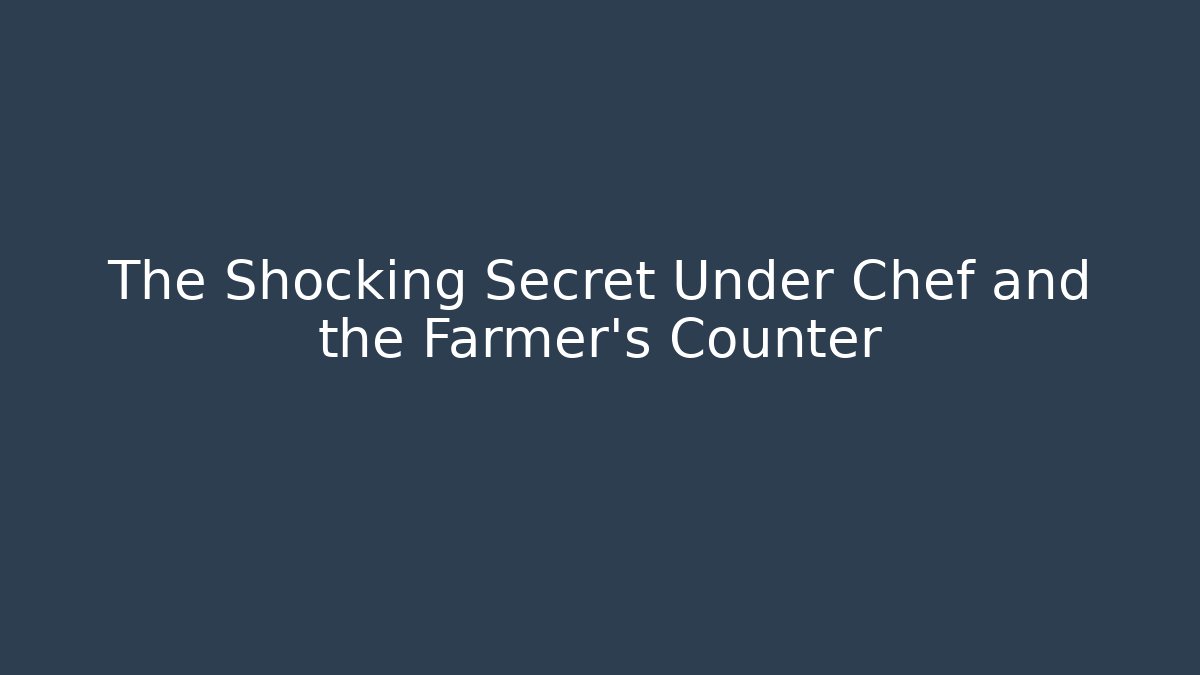 The Shocking Secret Under Chef and the Farmer's Counter