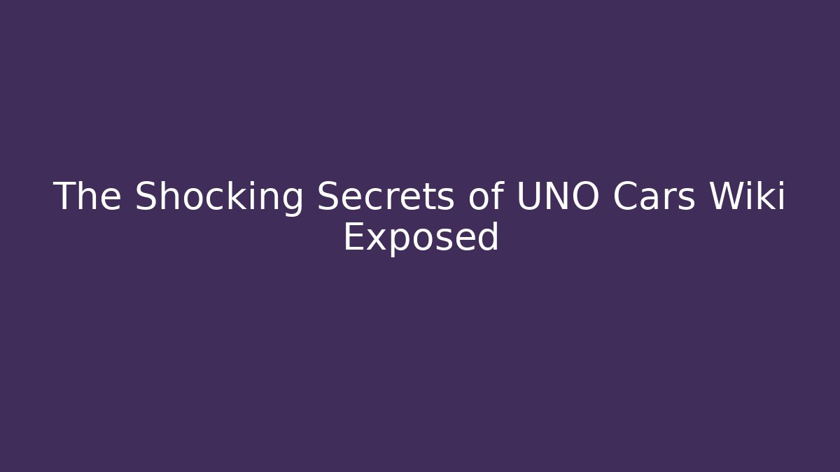 The Shocking Secrets of UNO Cars Wiki Exposed