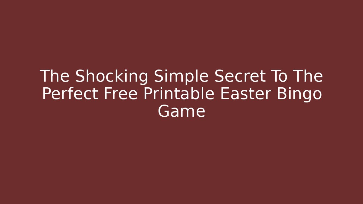 The Shocking Simple Secret To The Perfect Free Printable Easter Bingo Game