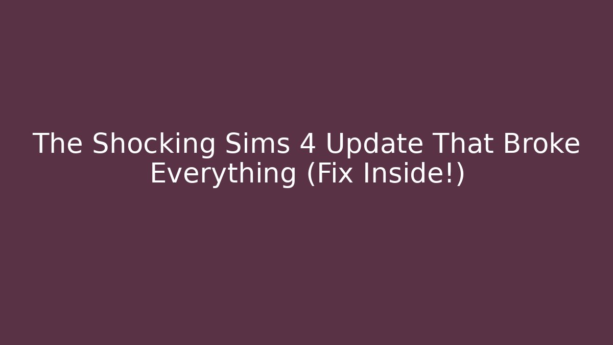 The Shocking Sims 4 Update That Broke Everything (Fix Inside!)