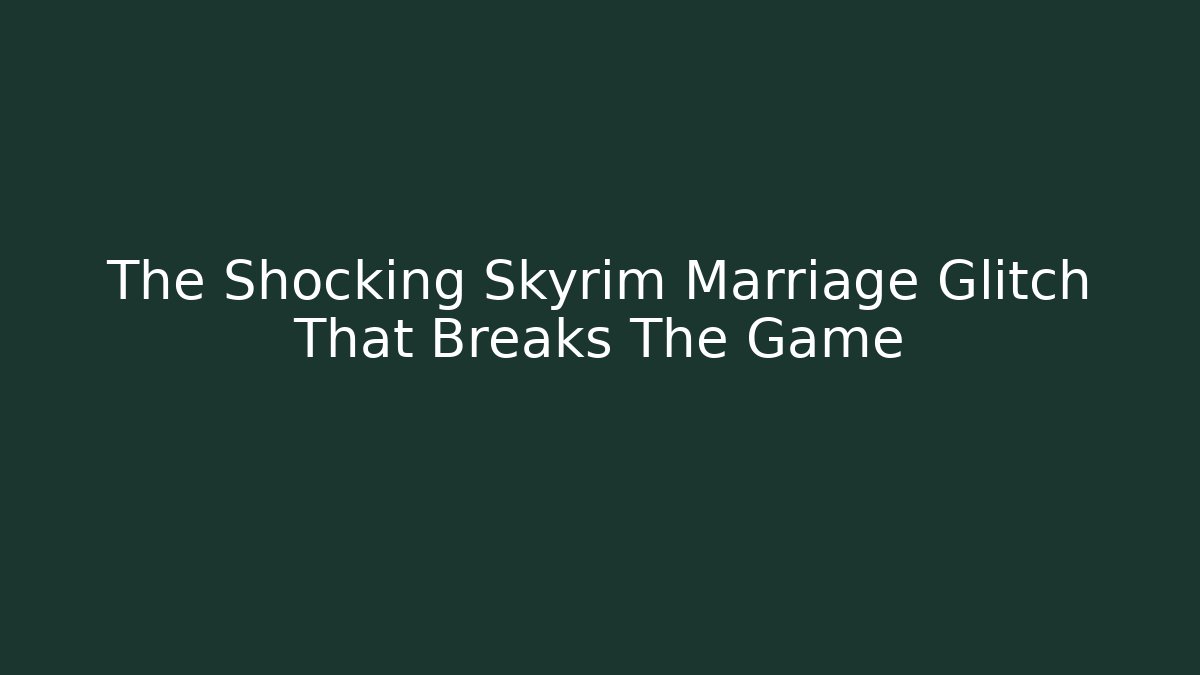 The Shocking Skyrim Marriage Glitch That Breaks The Game