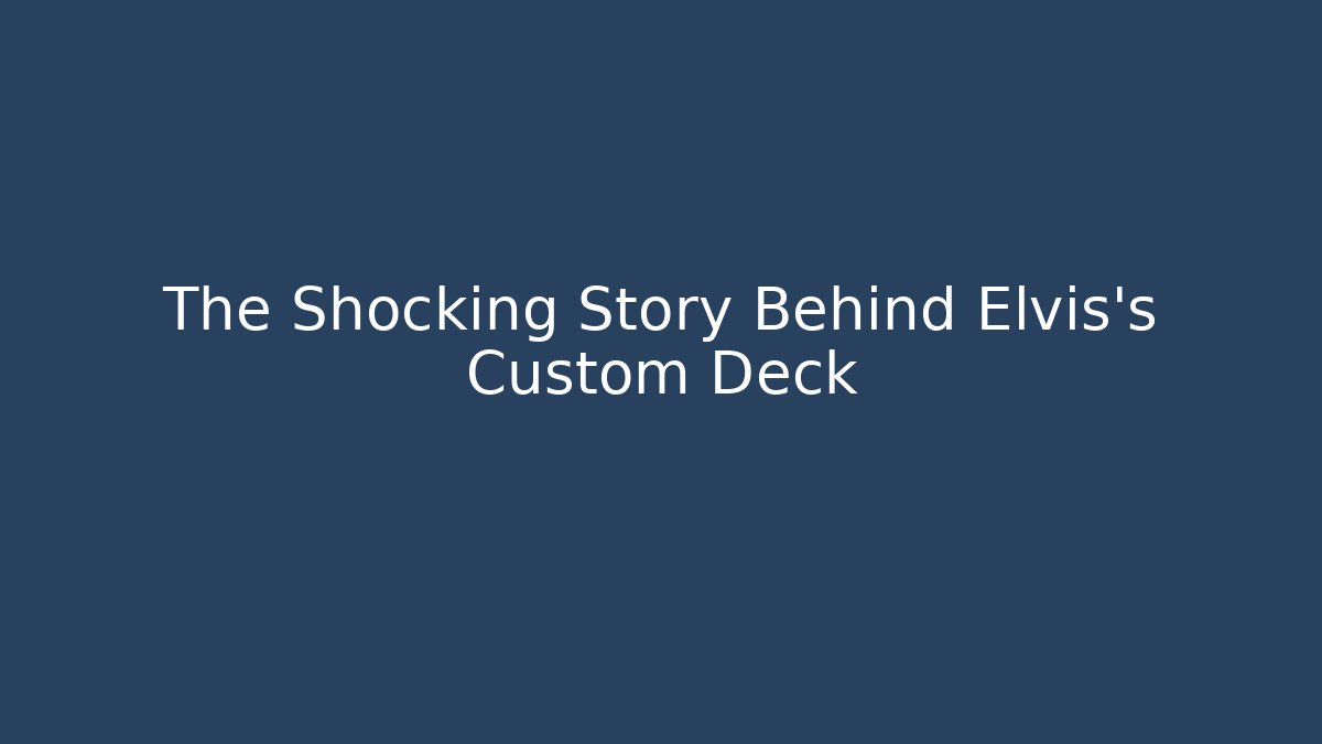 The Shocking Story Behind Elvis's Custom Deck