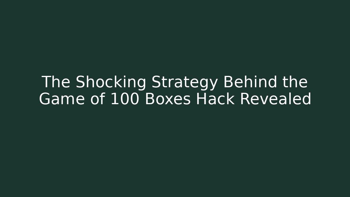 The Shocking Strategy Behind the Game of 100 Boxes Hack Revealed
