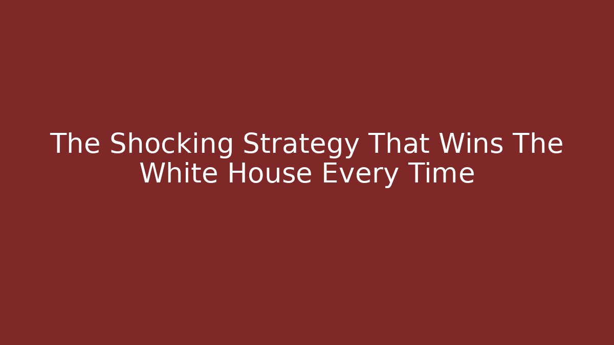 The Shocking Strategy That Wins The White House Every Time