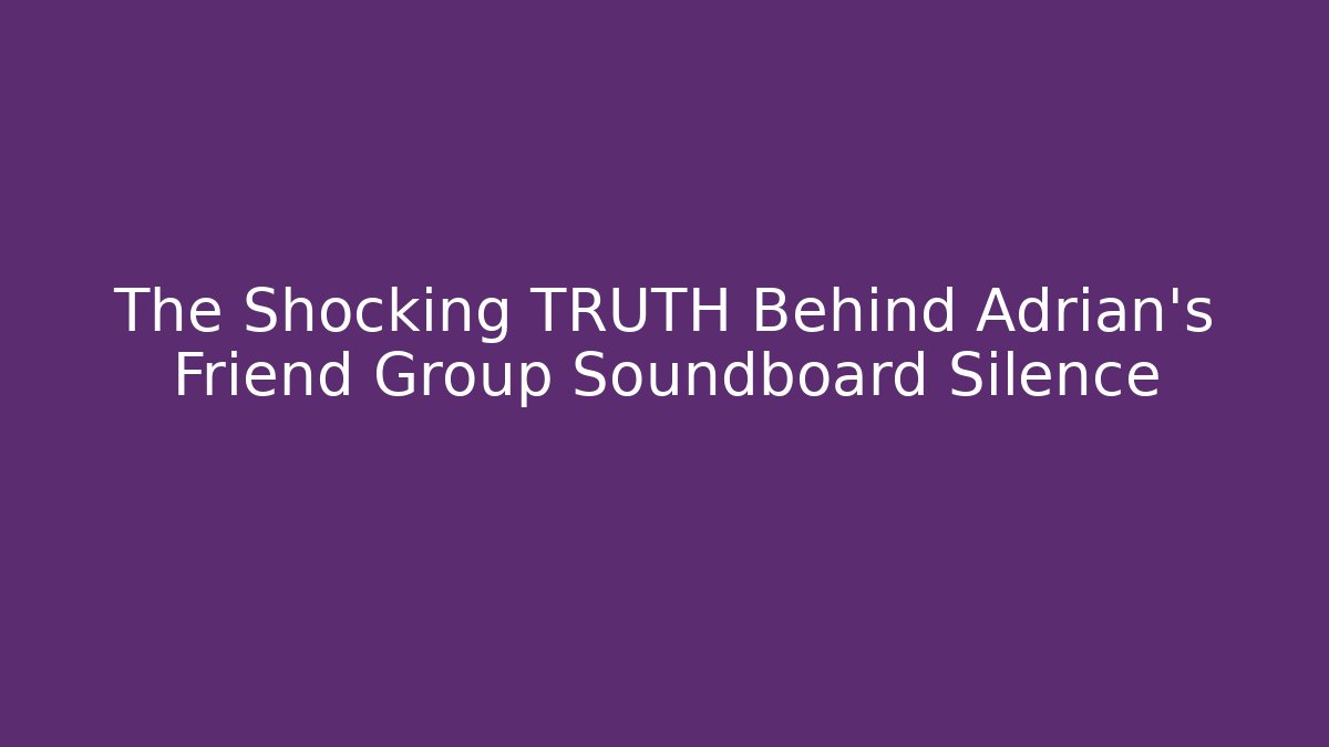 The Shocking TRUTH Behind Adrian's Friend Group Soundboard Silence