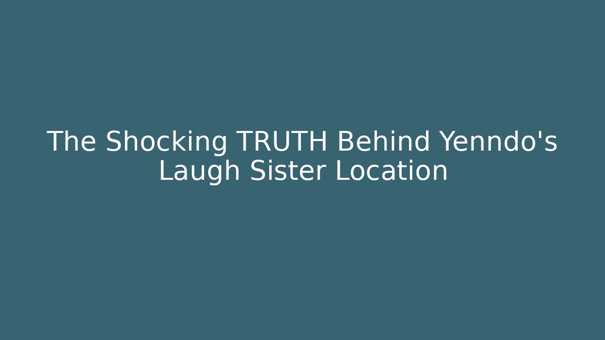The Shocking TRUTH Behind Yenndo's Laugh Sister Location