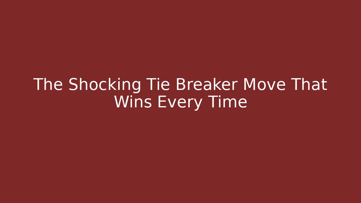 The Shocking Tie Breaker Move That Wins Every Time
