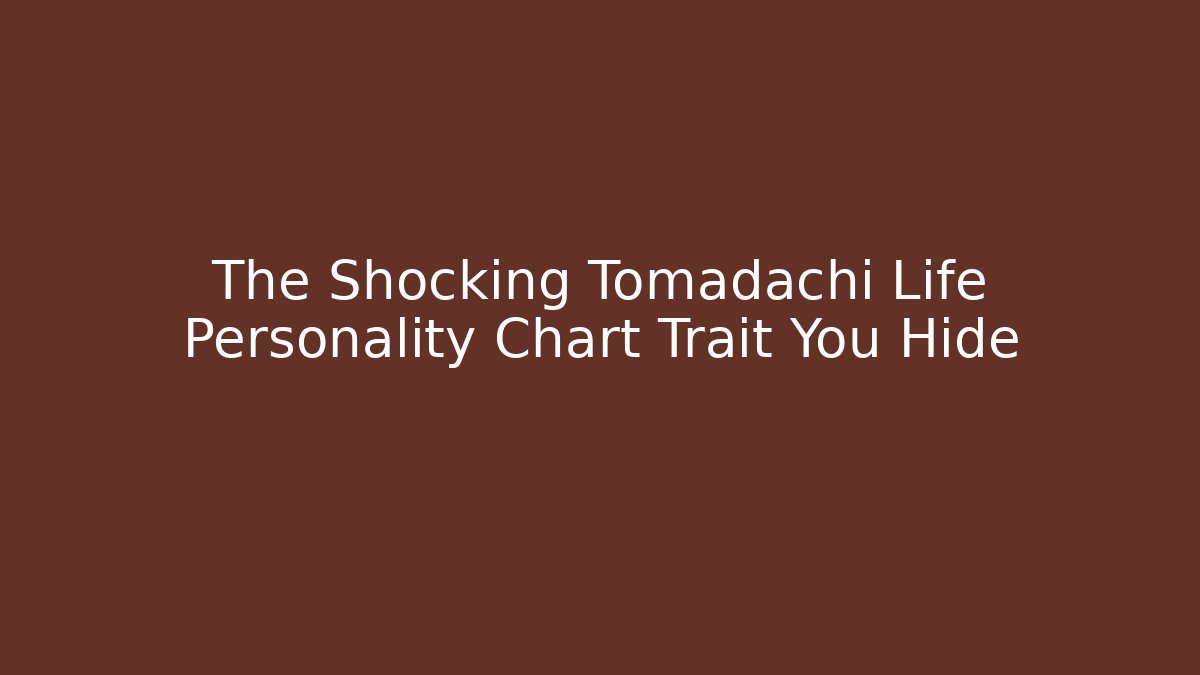 The Shocking Tomadachi Life Personality Chart Trait You Hide - Critter Realm