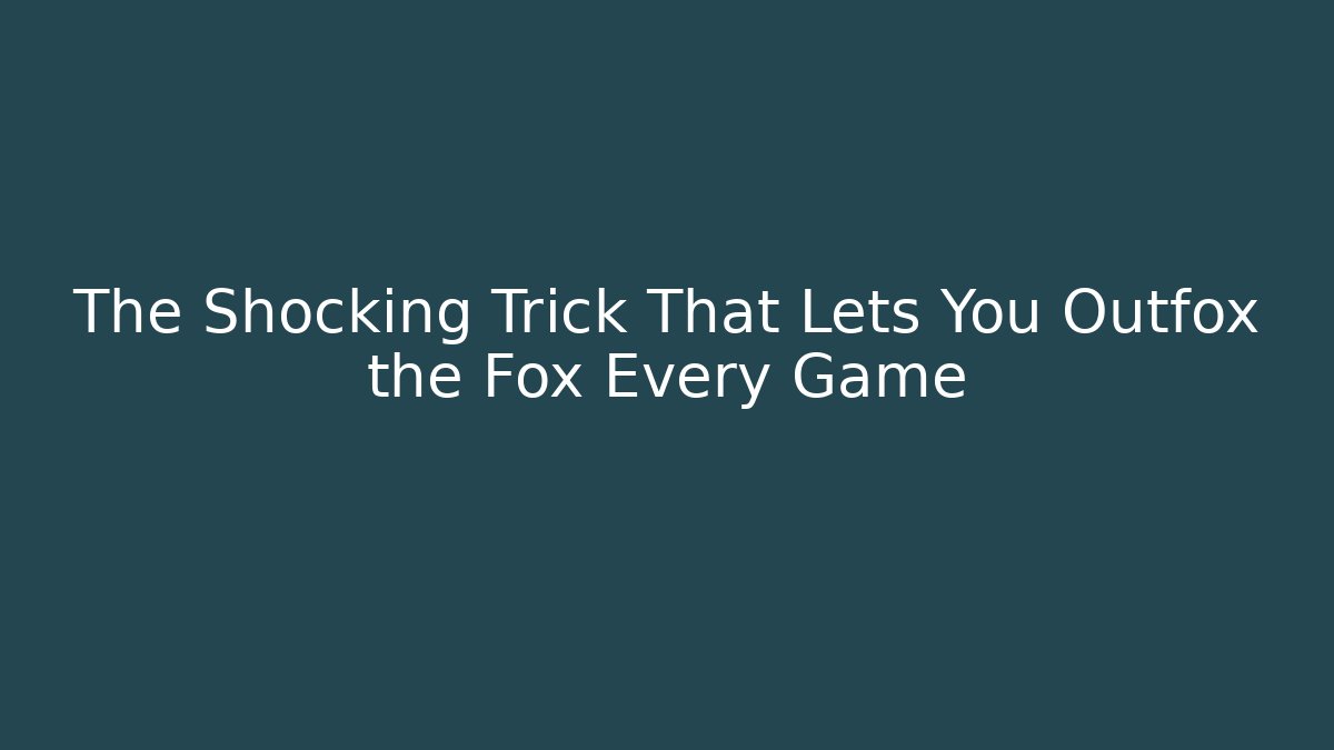 The Shocking Trick That Lets You Outfox the Fox Every Game