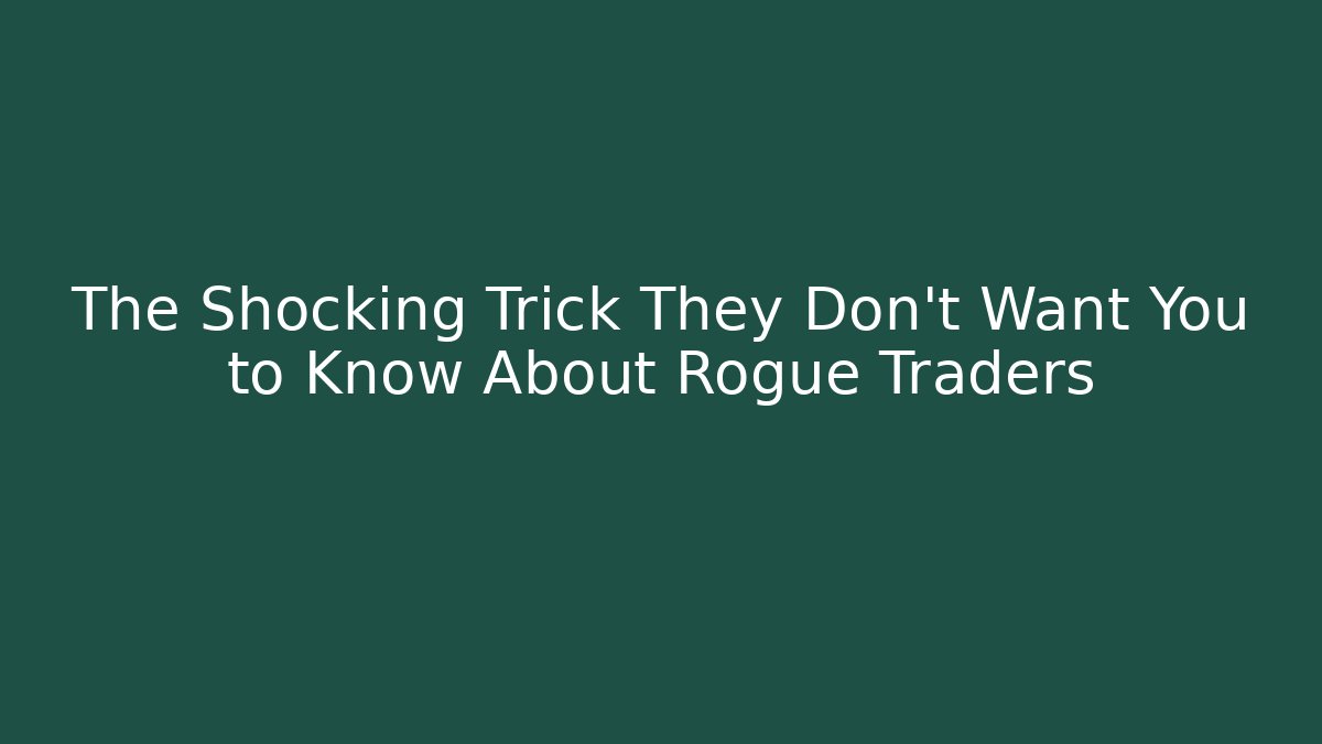 The Shocking Trick They Don’t Want You to Know About Rogue Traders