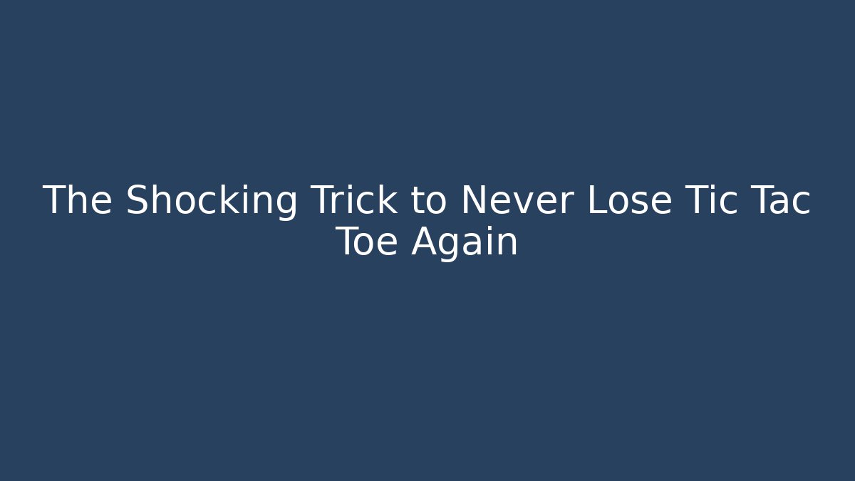 The Shocking Trick to Never Lose Tic Tac Toe Again