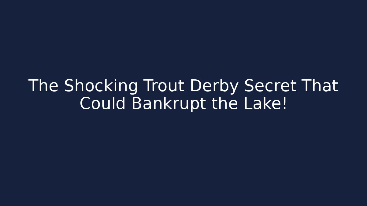 The Shocking Trout Derby Secret That Could Bankrupt the Lake!