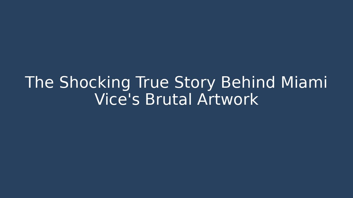 The Shocking True Story Behind Miami Vice's Brutal Artwork