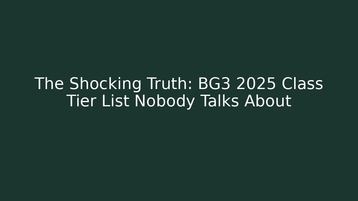The Shocking Truth: BG3 2025 Class Tier List Nobody Talks About